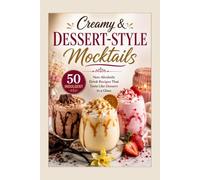 Creamy & Dessert-Style Mocktails: 50 Indulgent Non-Alcoholic Drink Recipes That Taste Like Dessert in a Glass