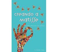Creando a Matisse: Un sistema practico para crear realidades: Un sistema magnífico para crear realidades