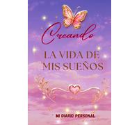 CREANDO LA VIDA DE MIS SUEÑOS: Diario personal para organizar tus ideas, establecer metas y convertir tus sueños en realidad
