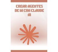 Crear Agentes de IA con Claude AI: Guía completa y práctica para diseñar, automatizar y desplegar agentes inteligentes sin programar, con workflows, herramientas no-code y casos reales.