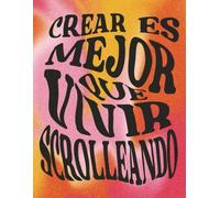 CREAR ES MEJOR QUE VIVIR SCROLLEANDO: Cuaderno Rayado Grande 8.5x11 | Journal de 200 Páginas para Desconectar, Crear y Producir | Inspírate y Actúa | ESTA CABRON