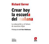 Crear Hoy La Escuela De Mañana. La Educación Y El Futuro De Nuestros Hijos: 2 (Biblioteca Innovación Educativa)