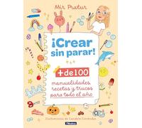¡Crear sin parar!: + de 100 manualidades, recetas y trucos para todo el año (Pequeños curiosos)
