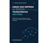 Crear una empresa de servicios tecnológicos rentable: Manual práctico para vender, gestionar y escalar servicios IT sin competir solo por precio ni ... Dirección de Empresas Tecnológicas)