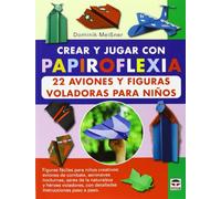 Crear y jugar con papiroflexia. 22 aviones y figuras voladoras para niños