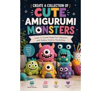 Create a Collection of Cute Amigurumi Monsters: Learn to Crochet Unique Yarn Characters with Endless Creative Possibilities