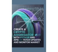 CREATE A CRYPTO NEWS AGGREGATOR WITH PYTHON AND APIs: Fetch Updates and Monitor Markets