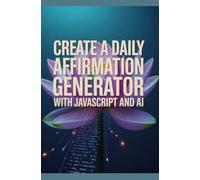 Create a Daily Affirmation Generator with JavaScript and AI: Mindful Mornings Crafting AI-Driven Motivation at Your Fingertips