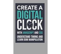 Create a Digital Clock With JavaScript and CSS: Understand Timing and Learn DOM Manipulation