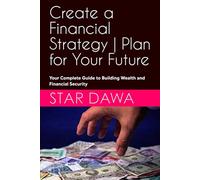 Create a Financial Strategy | Plan For Your Future: Your Complete Guide to Building Wealth and Financial Security