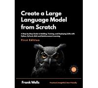 Create a Large Language Model from Scratch: A Step-by-step Guide to Building, Training, and Deploying LLMs with Python, PyTorch, RAG and Reinforcement Learning