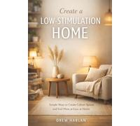 Create a Low-Stimulation Home: Simple Ways to Create Calmer Spaces and Feel More at Ease at Home