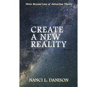 Create a New Reality: Move Beyond Law of Attraction Theory