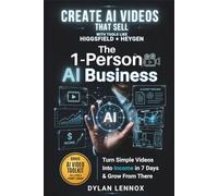 Create AI Videos That Sell With Tools Like Higgsfield & HeyGen: Turn Simple Videos Into Income in 7 Days & Grow From There (1 Person AI Business)