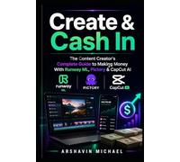 Create and Cash In: Create and Cash In: The Content Creator's Complete Guide to Making Money With Runway ML, Pictory and CapCut AI