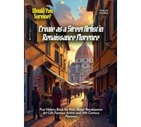 Create as a Street Artist in Renaissance Florence: Fun History Book for Kids About Renaissance Art Life Famous Artists and 15th Century Florence (Book for Curious Kids)