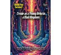 Create as a Young Artist in a Mad Kingdom: Discover the Challenges of Renaissance Artistry and Life in a Turbulent Medieval Kingdom for Kids (Book For Curious Kids)