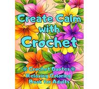 Create Calm with Crochet: Crochet Quotes. Relaxing Floral Coloring Book for Adults with Mindful Crochet Sayings, Word Art Designs, and Single-Sided ... Relaxation (Coloring Books for Crocheters)