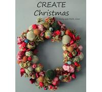 Create Christmas: A collection of lovely seasonal things to make