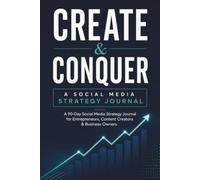 Create & Conquer: A 90-Day Social Media Strategy Planner for Entrepreneurs, Content Creators, and Small Business Owners: A Guided Content Calendar and ... Audience Engagement, and Consistent Posting