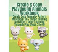 Create & Copy Playdough Animals Workbook Create Cute Animals• Pattern Matching Fun • Shape Building Activities • Color Learning Through Play (Ages 3 to 6)