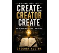 Create Creator Create: Reclaim Your Identity, Master Your Creativity, and Thrive in the Age of AI (Spirit Over Systems)