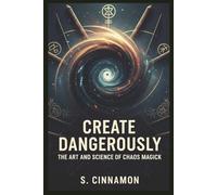 Create Dangerously: The Art and Science of Chaos Magick