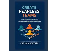 Create Fearless Teams: The Practical Workbook for Building Psychological Safety and Unlocking Peak Performance