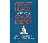 Create Health with Your Sexual Energy - The Tao Approach to Womens Well-Being
