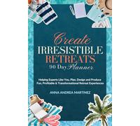Create Irresistible Retreats: The Ultimate 90-Day Planner for Hosting Transformational In-Person Experiences: A Strategic Workbook For Event Hosts, ... Plan, Fill, & Host Unforgettable Events