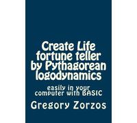 Create Life fortune teller by Pythagorean logodynamics: easily in your computer with BASIC (Book Generators) (Volume 7)