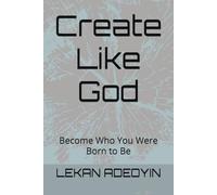 Create Like God: Become Who You Were Born to Be