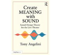 Create Meaning with Sound: Sound Design Theory for Live Theatre