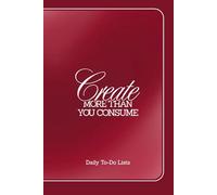 Create More Than You Consume: Daily To Do Lists: A Minimalist Planner to Prioritize Your Day, Track Accomplishments, and Stay Inspired