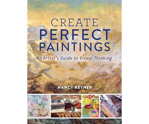 Create Perfect Paintings: An Artist's Guide to Visual Thinking