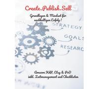 Create.Publish.Sell - Grundlage und Mindset für nachhaltigen Erfolg: Der Praxisguide für nachhaltingen Online Verkauf mit KdP & PoD ... erfolgreich mit Amazon KdP, PoD und Etsy)