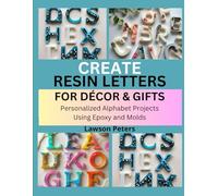 CREATE RESIN LETTERS FOR DÉCOR AND GIFTS: Personalized Alphabet Projects Using Epoxy and Molds