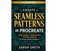Create Seamless Patterns in Procreate: Design Systems • Studio Exercises • 12-Week Practicum for Surface Designers (The Creative Studio Series)