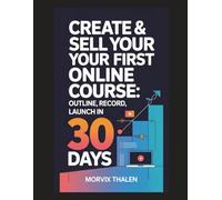 Create & Sell Your First Online Course: Outline, Record, Launch in 30 Days