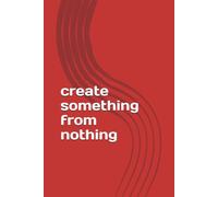create something from nothing: Ultimate Blank Book Secrets for Thrilled Writers Amazing Blank Book Mind-blowing Creative Ideas Exclusive Blank Book ... Blank Book Exciting Ways to Start