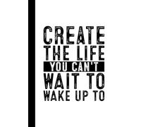 Create the life you can't wait to wake up to: Lined Inspirational Journal Notebook (120 Pages Motivational Notebook)
