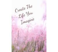 Create The Life You Imagine: A Daily Journal to Inspire Positivity