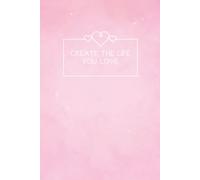 Create the Life You Love: Lined Notebook Journal | 6x9", 100 Pages, Matte Softcover | Ideal for Journaling, Planning, Gratitude & Reflection (Pink Cover)
