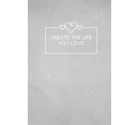Create the Life You Love: Lined Notebook Journal | 6x9" - 120 Pages - Matte Hardcover | Ideal for Journaling, Planning, Manifesting & Reflection (Gray Cover)