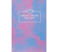 Create the Life You Love: Lined Notebook Journal | 6x9" - 120 Pages - Matte Hardcover | Ideal for Journaling, Planning, Manifesting & Reflection (Fairy Sky Cover)