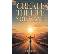 Create the Life You Want: A Faith Journey to Purpose, Peace, and Intentional Living