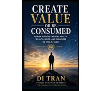 Create Value or Be Consumed: Human Purpose, Mental Health, Wealth, Work, and Wellness in the AI Age