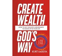 Create Wealth God's Way: How to Get Heaven’s Abundance to Show Up in Your Life