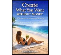 Create What You Want Without Money: What happens when you stop waiting and start noticing