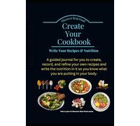 Create Your Cookbook Write Your Recipes & Nutrition: Discover Real Food